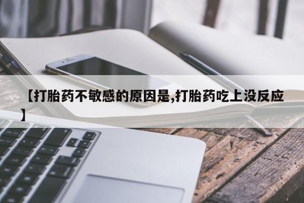 推荐个卖流产药的微信【打胎药不敏感的原因是,打胎药吃上没反应】