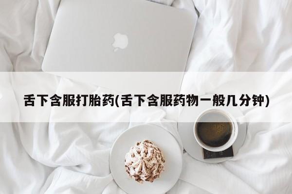 推荐个卖流产药的微信舌下含服打胎药(舌下含服药物一般几分钟)