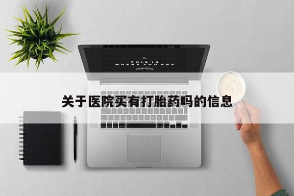 推荐个卖流产药的微信关于医院买有打胎药吗的信息