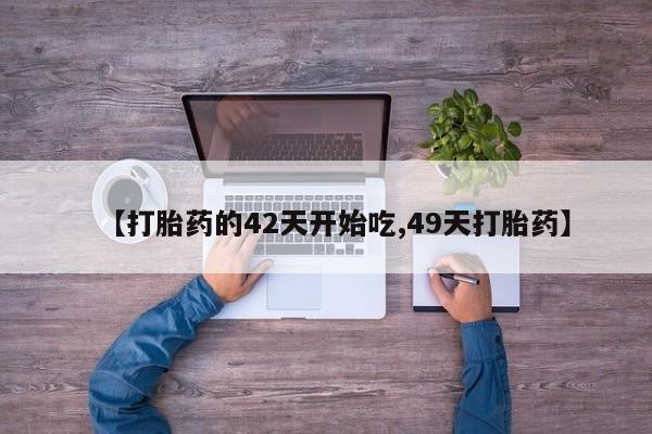 推荐个卖流产药的微信【打胎药的42天开始吃,49天打胎药】