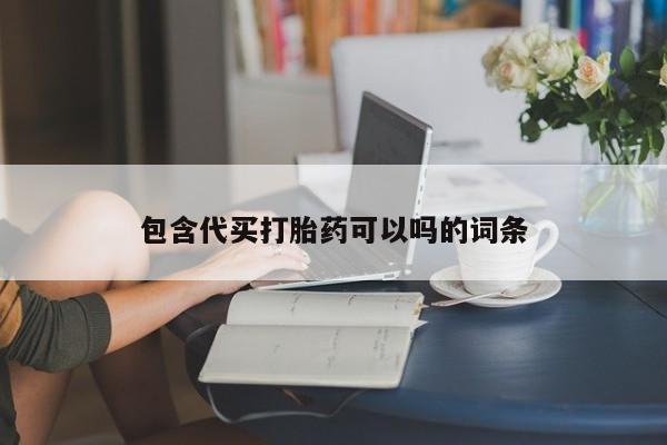 推荐个卖流产药的微信包含代买打胎药可以吗的词条