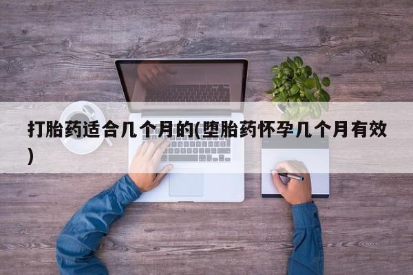 推荐个卖流产药的微信打胎药适合几个月的(堕胎药怀孕几个月有效)