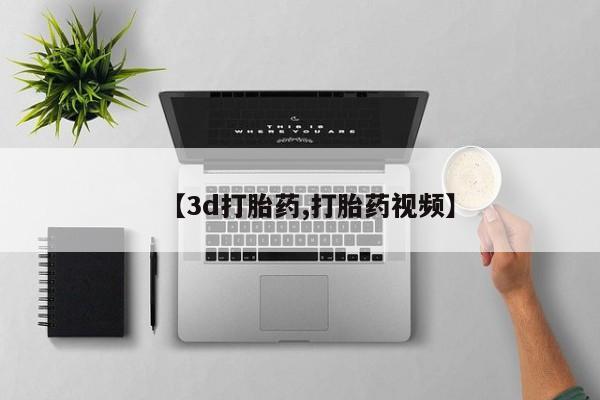 推荐个卖流产药的微信【3d打胎药,打胎药视频】