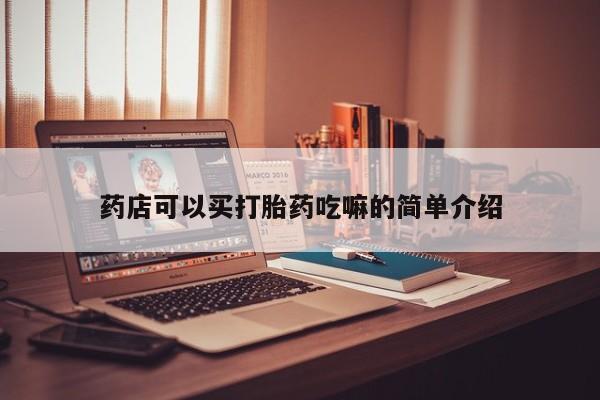 推荐个卖流产药的微信药店可以买打胎药吃嘛的简单介绍