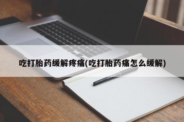 推荐个卖流产药的微信吃打胎药缓解疼痛(吃打胎药痛怎么缓解)