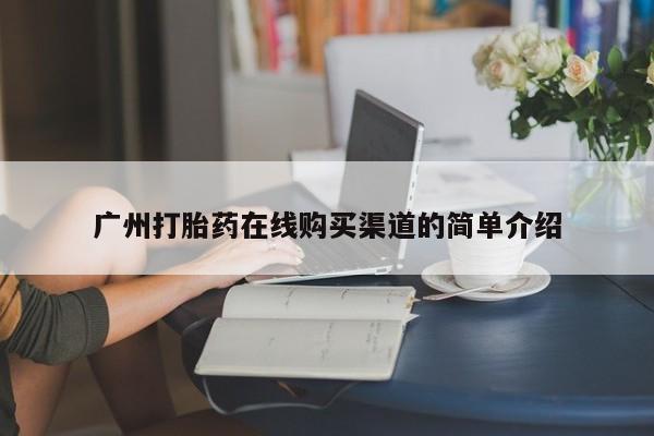 推荐个卖流产药的微信广州打胎药在线购买渠道的简单介绍