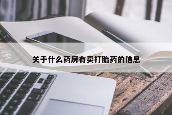 推荐个卖流产药的微信关于什么药房有卖打胎药的信息