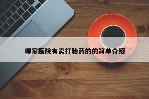 推荐个卖流产药的微信哪家医院有卖打胎药的的简单介绍