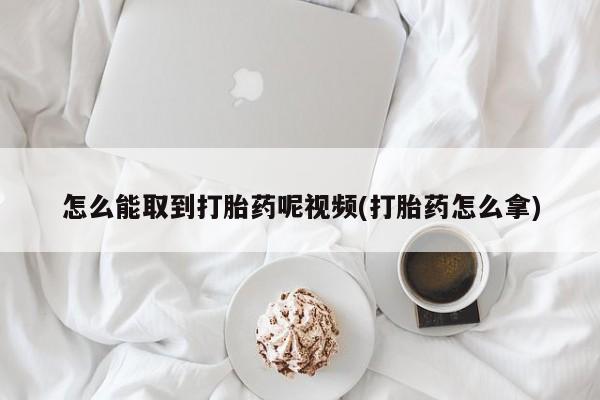 推荐个卖流产药的微信怎么能取到打胎药呢视频(打胎药怎么拿)