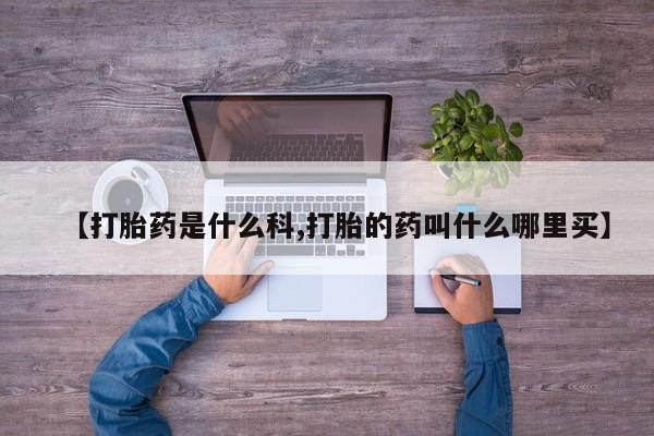 推荐个卖流产药的微信【打胎药是什么科,打胎的药叫什么哪里买】