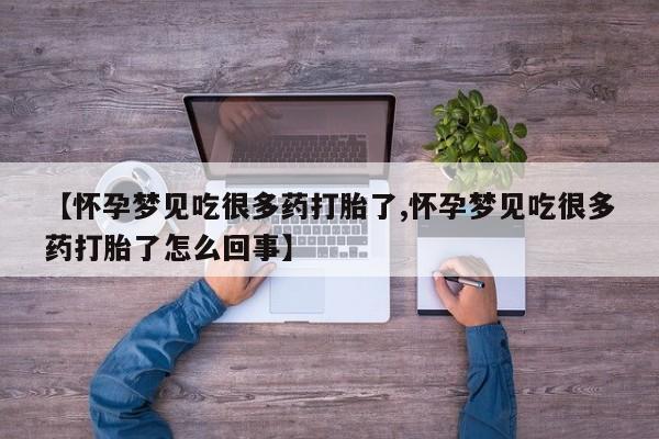 推荐个卖流产药的微信【怀孕梦见吃很多药打胎了,怀孕梦见吃很多药打胎了怎么回事】