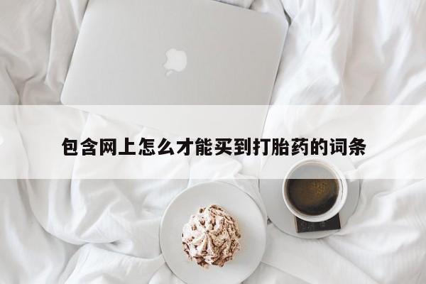 推荐个卖流产药的微信包含网上怎么才能买到打胎药的词条