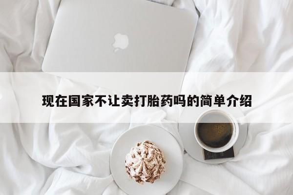 推荐个卖流产药的微信现在国家不让卖打胎药吗的简单介绍