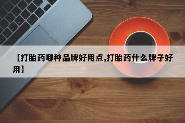 推荐个卖流产药的微信【打胎药哪种品牌好用点,打胎药什么牌子好用】