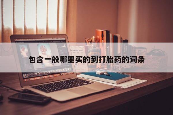 推荐个卖流产药的微信包含一般哪里买的到打胎药的词条