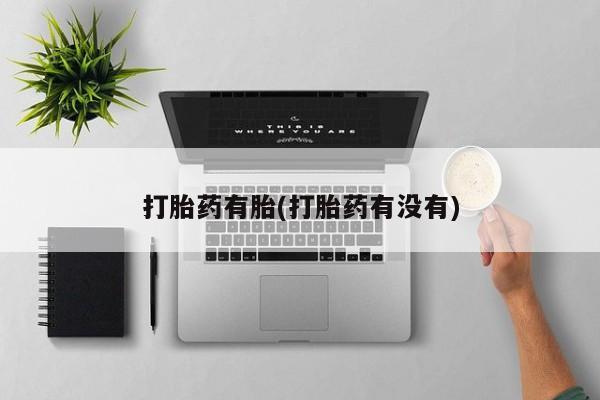 推荐个卖流产药的微信打胎药有胎(打胎药有没有)