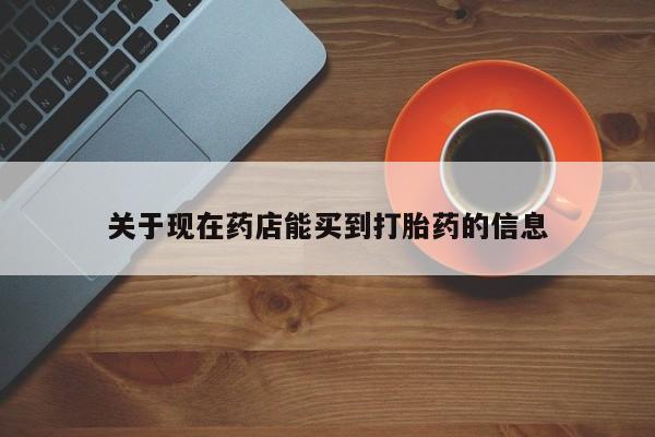 推荐个卖流产药的微信关于现在药店能买到打胎药的信息