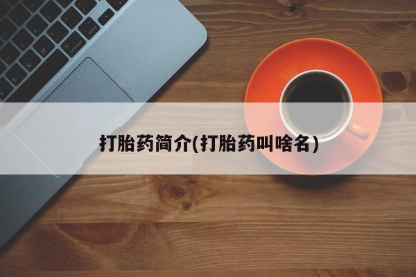 推荐个卖流产药的微信打胎药简介(打胎药叫啥名)